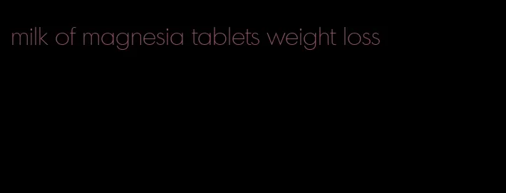 milk of magnesia tablets weight loss