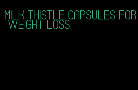 milk thistle capsules for weight loss