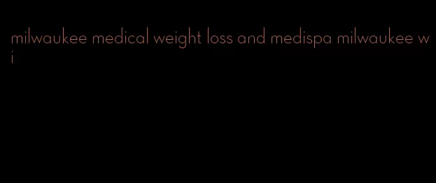 milwaukee medical weight loss and medispa milwaukee wi