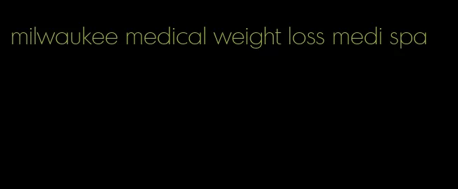 milwaukee medical weight loss medi spa