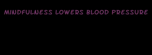 mindfulness lowers blood pressure