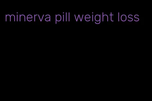 minerva pill weight loss