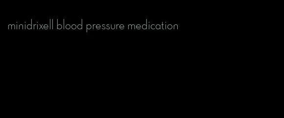 minidrixell blood pressure medication