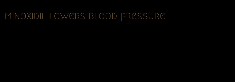 minoxidil lowers blood pressure