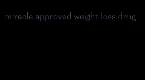 miracle approved weight loss drug