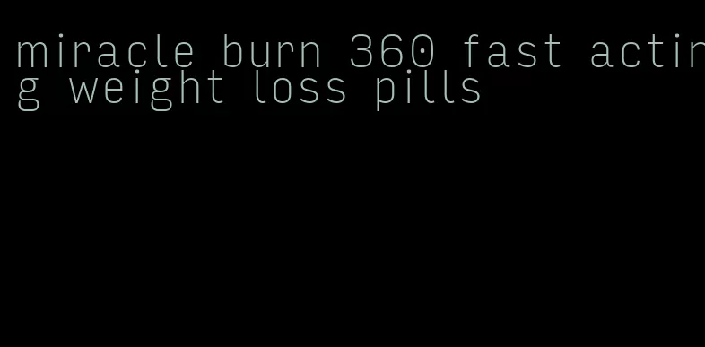 miracle burn 360 fast acting weight loss pills