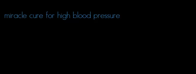 miracle cure for high blood pressure