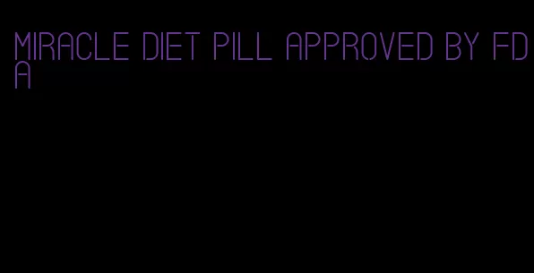 miracle diet pill approved by fda