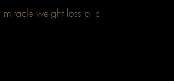 miracle weight loss pills