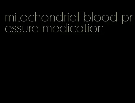 mitochondrial blood pressure medication