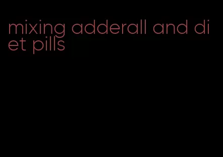 mixing adderall and diet pills