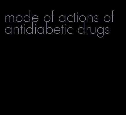 mode of actions of antidiabetic drugs