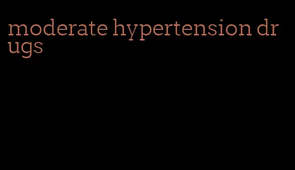 moderate hypertension drugs