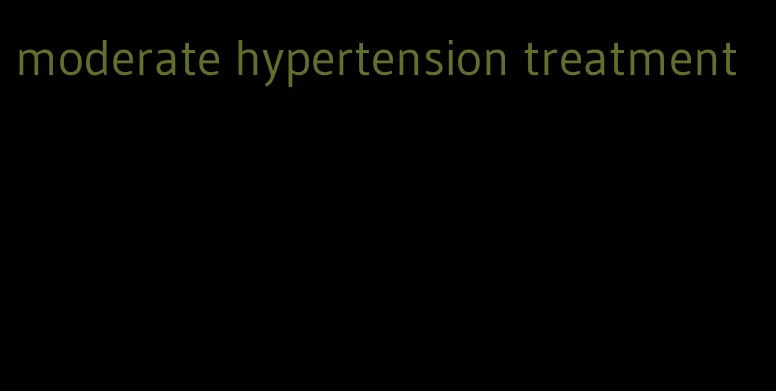 moderate hypertension treatment