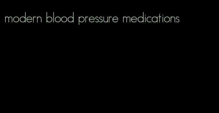 modern blood pressure medications