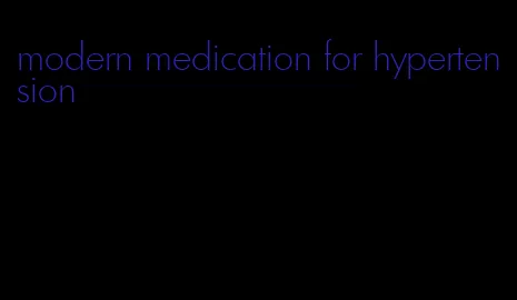 modern medication for hypertension