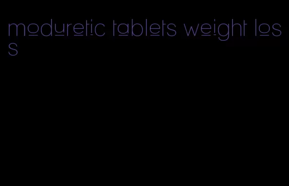 moduretic tablets weight loss