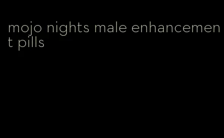 mojo nights male enhancement pills