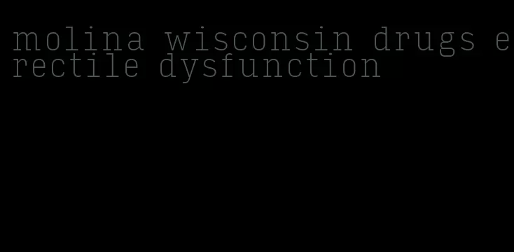 molina wisconsin drugs erectile dysfunction