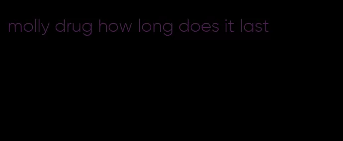 molly drug how long does it last