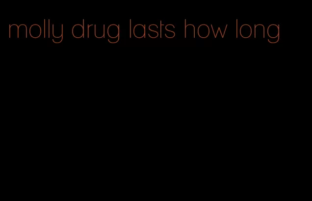 molly drug lasts how long