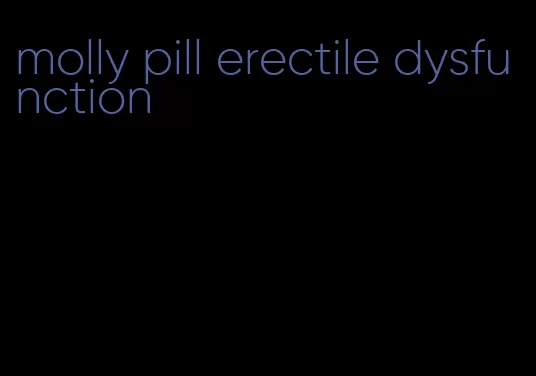 molly pill erectile dysfunction