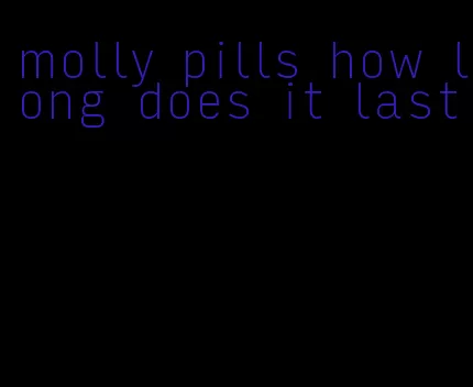 molly pills how long does it last