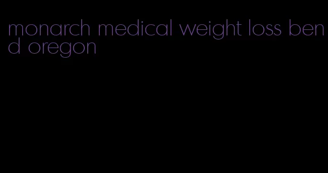 monarch medical weight loss bend oregon