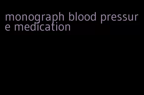 monograph blood pressure medication