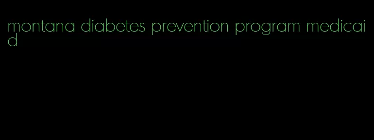 montana diabetes prevention program medicaid