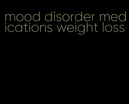 mood disorder medications weight loss