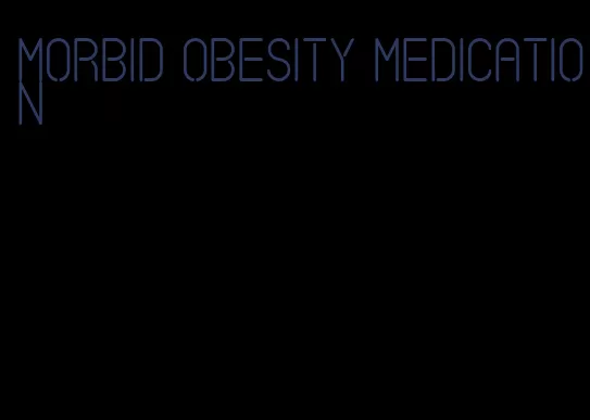 morbid obesity medication