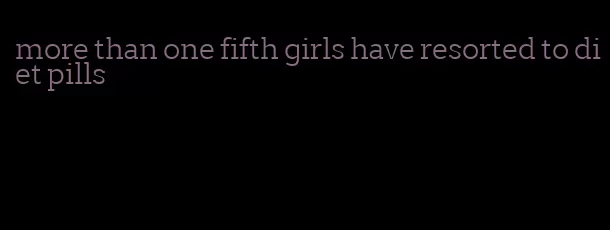 more than one fifth girls have resorted to diet pills