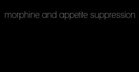 morphine and appetite suppression