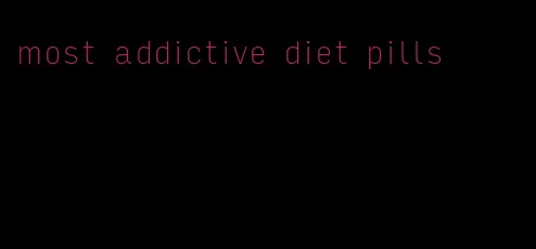 most addictive diet pills