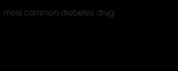 most common diabetes drug