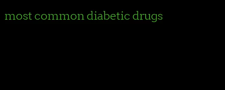 most common diabetic drugs