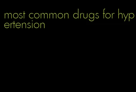 most common drugs for hypertension