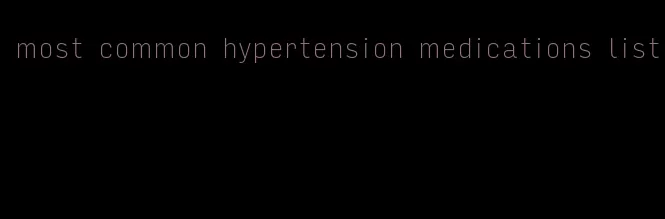 most common hypertension medications list