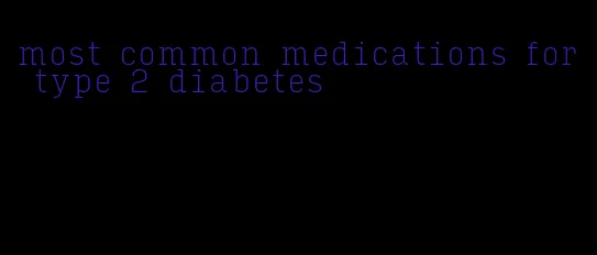 most common medications for type 2 diabetes