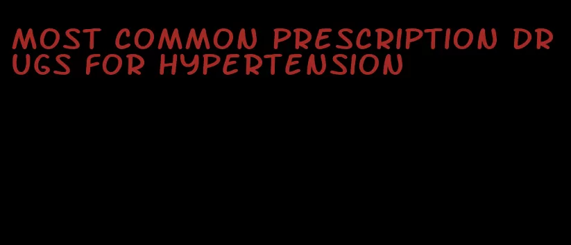 most common prescription drugs for hypertension