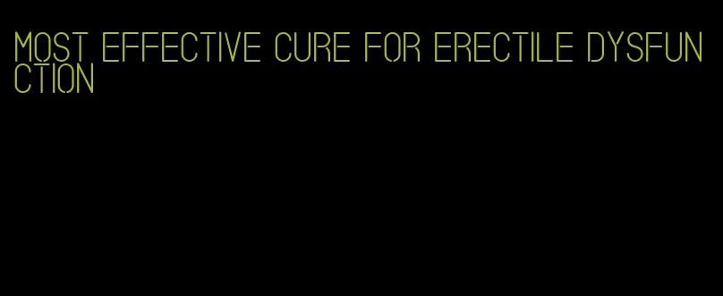 most effective cure for erectile dysfunction