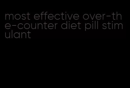 most effective over-the-counter diet pill stimulant