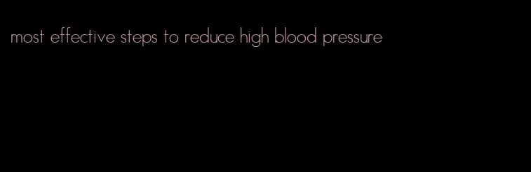 most effective steps to reduce high blood pressure