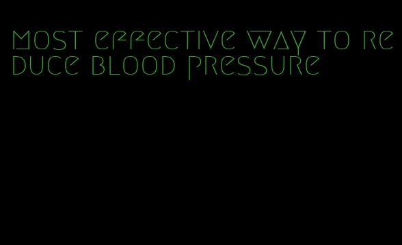 most effective way to reduce blood pressure