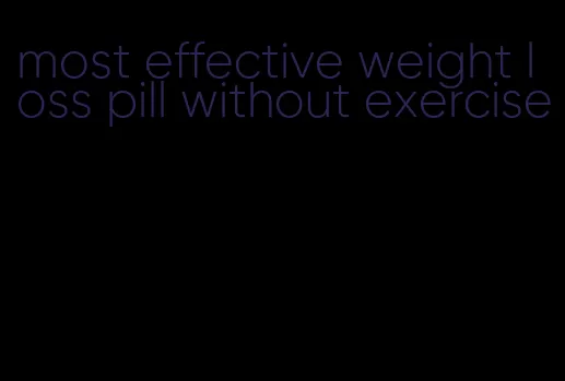 most effective weight loss pill without exercise