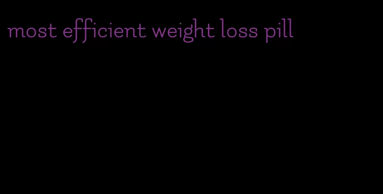 most efficient weight loss pill