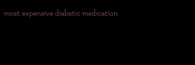 most expensive diabetic medication