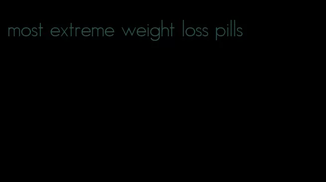 most extreme weight loss pills