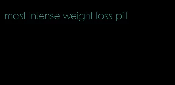 most intense weight loss pill